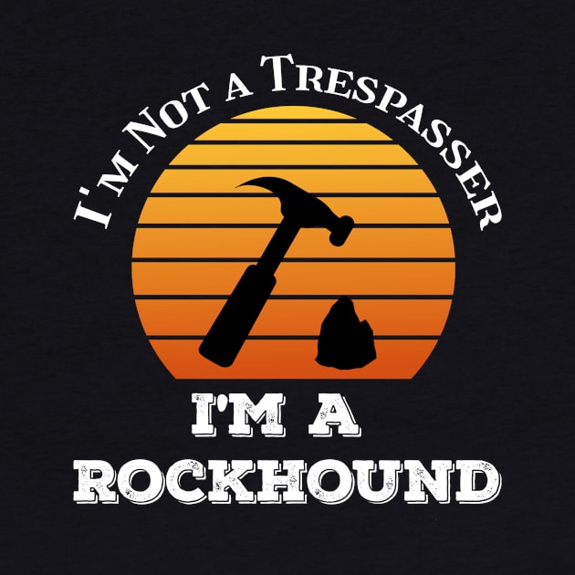 Funny - I'm Not A Trespasser I'm A Rockhound - Geology by Crimson Leo Designs